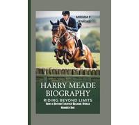 HARRY MEADE BIOGRAPHY: Riding Beyond Limits-How a British Eventer Became World Number One