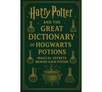 Harry Potter and the Great Hogwarts Dictionary of Potions: Magical Facts Behind Every Potion