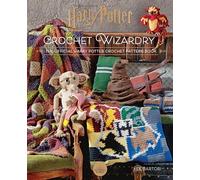 Harry Potter: Crochet Wizardry: The ultimate crochet guide with Harry Potter-inspired patterns for all crafters