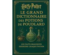 Harry Potter et le Grand Dictionnaire des Potions de Poudlard : Les faits magiques derrière chaque potion