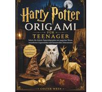 Harry Potter Origami für Teenager: Schritt-für-Schritt-Papierfaltprojekte mit magischen Wesen, verzauberten Gegenständen und fantasievollen Dekorationen