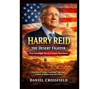 Harry Reid: The Desert Fighter From Searchlight Poverty to Senate Powerhouse: A Biography of Nevada’s Unyielding Leader and Architect of Modern American Politics