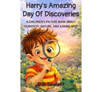 Harry’s Amazing Day of Discoveries: A CHILDREN’S PICTURE BOOK ABOUT CURIOSITY, NATURE, AND ASKING WHY