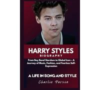 HARRY STYLES BIOGRAPHY: From Boy Band Stardom to Global Icon: A Journey of Music, Fashion, and Fearless Self-Expression