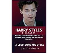 HARRY STYLES BIOGRAPHY: From Boy Band Stardom to Global Icon: A Journey of Music, Fashion, and Fearless Self-Expression