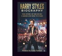 HARRY STYLES BIOGRAPHY: THE STORY OF HIS MUSIC CAREER AND RISE TO FAME