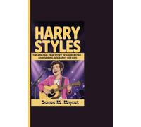 HARRY STYLES: The Amazing True Story Of A Superstar - An Inspiring Biography For Kids