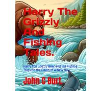 Harry The Grizzly And Fishing Tales.: Harry the Grizzly Bear and His Fishing Tales on the Dawn of A New Day.