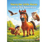 Harry the Little Horse and His Big Adventure: A sweet story about friendship, courage and discovering the world - for children ages 5-7