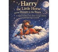 Harry the Little Horse and the Dream to the Stars: A magical bedtime story about courage, dreams, and believing in yourself