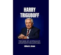 HARRY TRIGUBOFF BIOGRAPHY: The Rise of Australia’s Apartment Billionaire