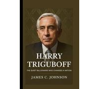 HARRY TRIGUBOFF: The Quiet Billionaire Who Changed a Nation