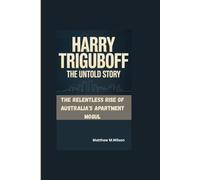 HARRY TRIGUBOFF THE UNTOLD STORY: The Relentless Rise of Australia's Apartment Mogul