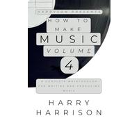 Harryson Presents How To Make Music: Volume 4: A Complete Walkthrough For Writing And Producing Music