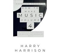 Harryson Presents How to Make Music: Volume 4: A Complete Walkthrough for Writing and Producing Music
