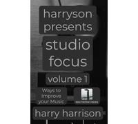 Harryson Presents Studio Focus: Volume 1: Ways to Improve Your Music
