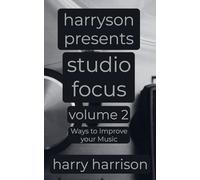 Harryson Presents Studio Focus: Volume 2: Ways to Improve Your Music (Harryson Presents Studio Focus: Ways to Improve Your Music)