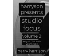Harryson Presents Studio Focus: Volume 3: Ways to Improve Your Music