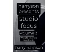 Harryson Presents Studio Focus: Volume 3: Ways to Improve Your Music (Harryson Presents Studio Focus: Ways to Improve Your Music)