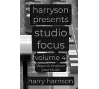 Harryson Presents Studio Focus: Volume 4: Ways to Improve Your Music