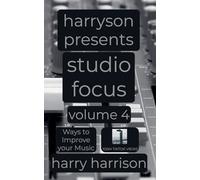 Harryson Presents Studio Focus: Volume 4: Ways to Improve Your Music (Harryson Presents Studio Focus: Ways to Improve Your Music)