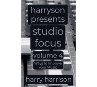 Harryson Presents Studio Focus: Volume 4: Ways to Improve Your Music (Harryson Presents Studio Focus: Ways to Improve Your Music)