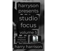 Harryson Presents Studio Focus: Volume 5: Ways to Improve Your Music