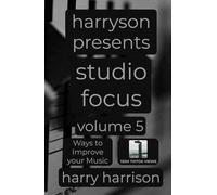 Harryson Presents Studio Focus: Volume 5: Ways to Improve Your Music