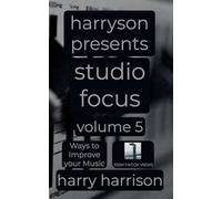Harryson Presents Studio Focus: Volume 5: Ways to Improve Your Music (Harryson Presents Studio Focus: Ways to Improve Your Music)