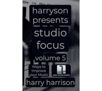 Harryson Presents Studio Focus: Volume 5: Ways to Improve Your Music (Harryson Presents Studio Focus: Ways to Improve Your Music)