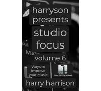 Harryson Presents Studio Focus: Volume 6: Ways to Improve Your Music