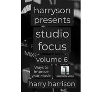 Harryson Presents Studio Focus: Volume 6: Ways to Improve Your Music