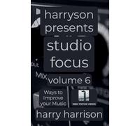 Harryson Presents Studio Focus: Volume 6: Ways to Improve Your Music (Harryson Presents Studio Focus: Ways to Improve Your Music)
