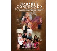 Harshly Condemned: The True Story of the Assault and Destruction of a Loving and Patriotic American Family | Color Edition