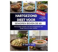 HARTGEZOND DIEET VOOR SENIOREN BOVEN DE 60: Eenvoudige recepten voor een energieboost, een langer leven en meer vitaliteit / 7-daags maaltijdplan (Nourish your body (Cookbooks & Exercise guides))