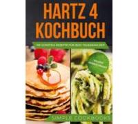 Hartz 4 Kochbuch: 100 Günstige Rezepte Für Jede Tagesmahlzeit - Inklus