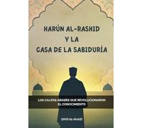 Harún Al-Rashid y la Casa de la Sabiduría: Los califas abasíes que revolucionaron el conocimiento