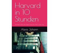 Harvard in 10 Stunden: Die besten Ideen der klügsten Köpfe der Welt in einem Tag: 1 (Große Denker:innen der Welt in 10 Stunden)