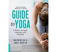 Harvard Medical School Guide to Yoga: 8 Weeks to Strength, Awareness, and Flexibility