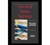 Harvard Sales Secrets: High-Impact Lessons for Real Results (Mastering the Future: The Ultimate Business Transformation, Digital Strategy & AI Consulting Series)