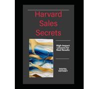 Harvard Sales Secrets: High-Impact Lessons for Real Results (Mastering the Future: The Ultimate Business Transformation, Digital Strategy & AI Consulting Series)