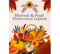Harvest & Food Preservation Logbook: A Comprehensive Canning Journal and Pantry Inventory Tracker for Pressure Canning, Water Bath, Dehydrating, and Garden Harvest Records