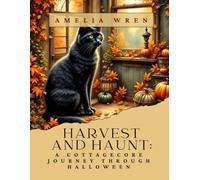 Harvest & Haunt: A Cottagecore Journey Through Halloween (Cottage Celebrations)