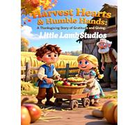 Harvest Hearts and Humble Hands: A Christian Thanksgiving Story About Gratitude and Serving Others (Little Lamb Holiday Blessings Series)