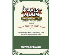 HARVEST MOON: THE LOST VALLEY & SKYTREE VILLAGE GAME GUIDE: Everything You Need to Know to Build, Grow, and Thrive in Your Farming World