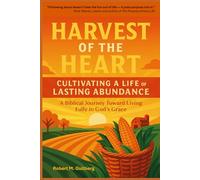 Harvest of the Heart: Cultivating a Life of Lasting Abundance: A Biblical Journey Toward Living Fully in God's Grace