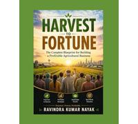"Harvest to Fortune: Fear-Free Business Ideas to Transform Your Life Through Agriculture" From 1-Acre Dreams to Global Agripreneurship