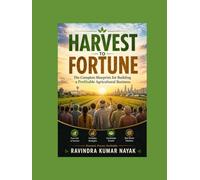 "Harvest to Fortune: Fear-Free Business Ideas to Transform Your Life Through Agriculture" From 1-Acre Dreams to Global Agripreneurship
