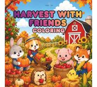 Harvest with Friends: A Cute Animal Fall Coloring Book with 30+ Easy Autumn Farm, Apple Orchard, Pumpkin Patch, and Harvest Scenes for Kids Ages 3+
