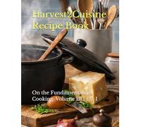 Harvest2Cuisine Recipe Book: On the Fundamentals of Cooking: 3